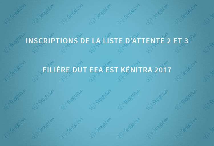 Inscription listes d’attente 2 et 3 filière DUT EEA EST Kénitra 2017
