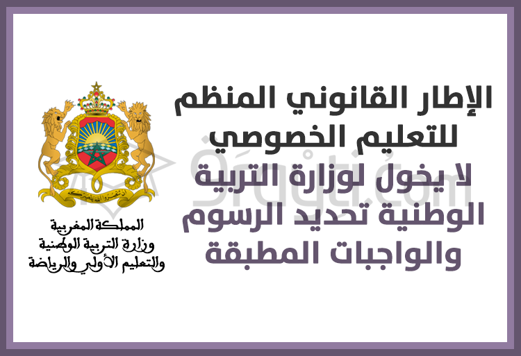الإطار القانوني المنظم للتعليم الخصوصي لا يخول لوزارة التربية الوطنية تحديد الرسوم والواجبات المطبقة